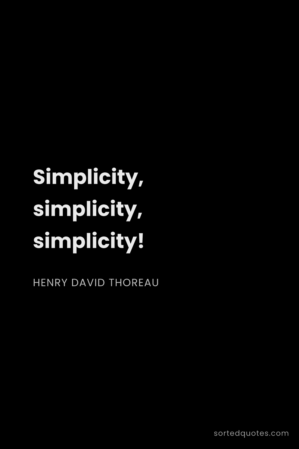 Quote by Henry David Thoreau: "Simplicity, simplicity, simplicity!..."