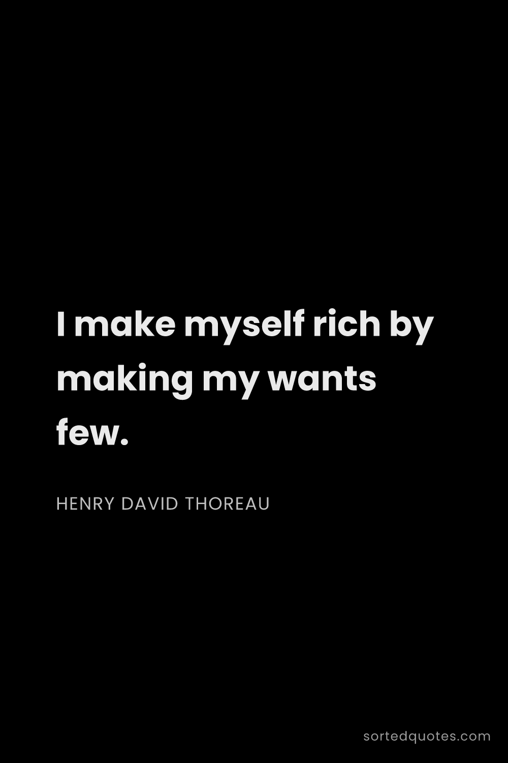 Quote by Henry David Thoreau: "I make myself rich by making my wants few...."
