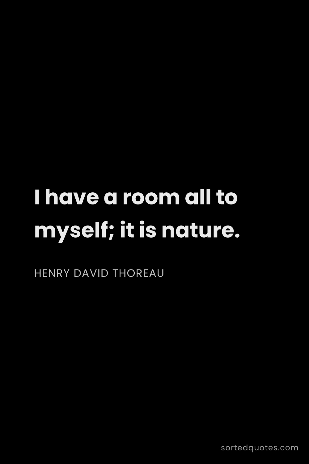 Quote by Henry David Thoreau: "I have a room all to myself; it is nature...."