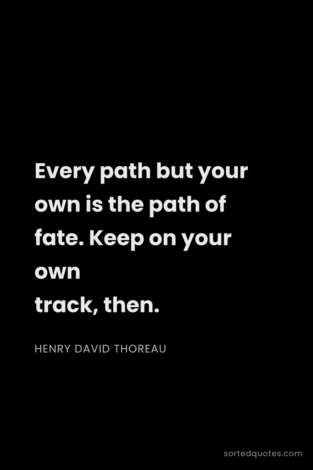 Quote by Henry David Thoreau: "Every path but your own is the path of fate. Keep ..."