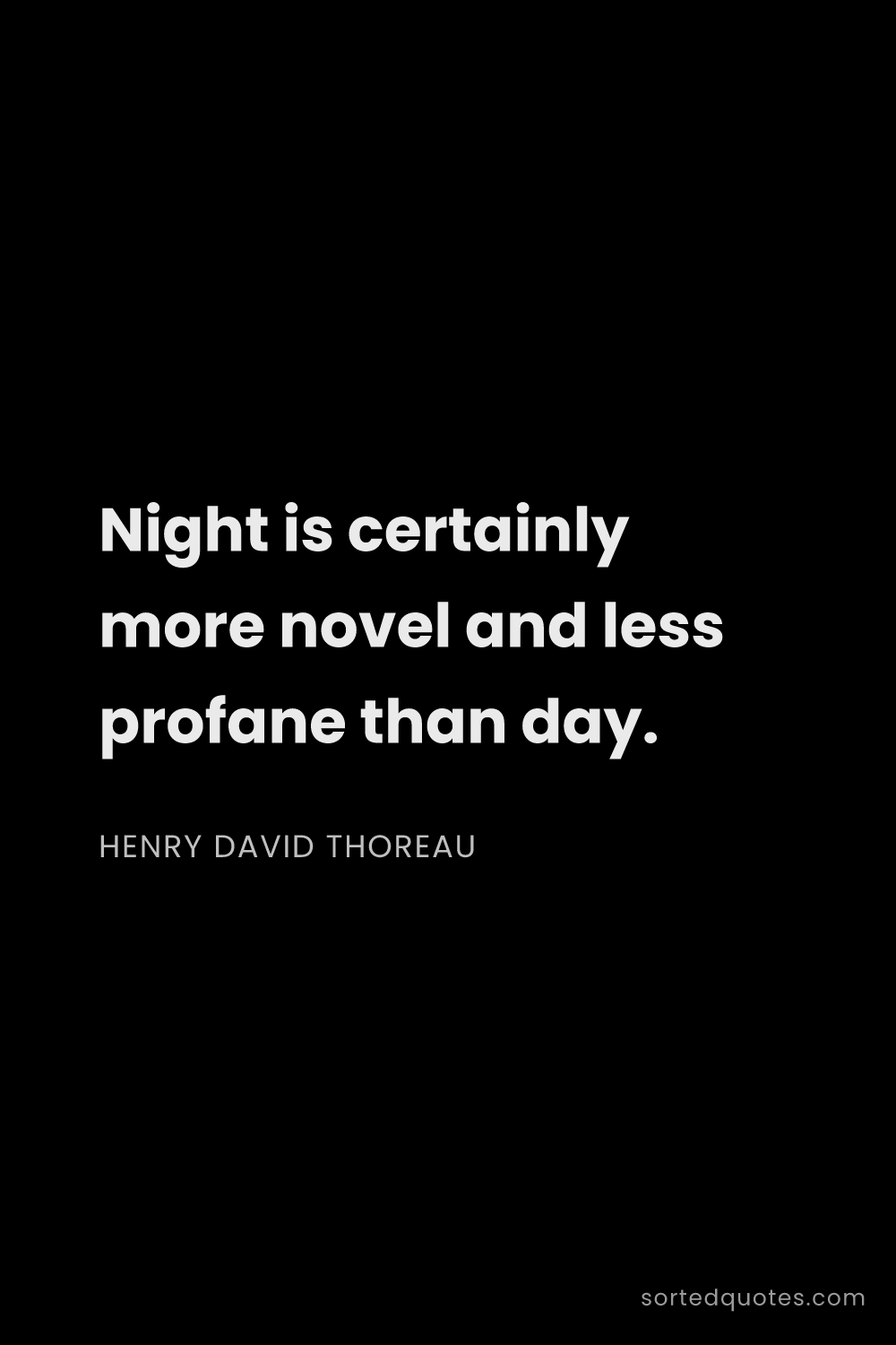 Quote by Henry David Thoreau: "Night is certainly more novel and less profane tha..."