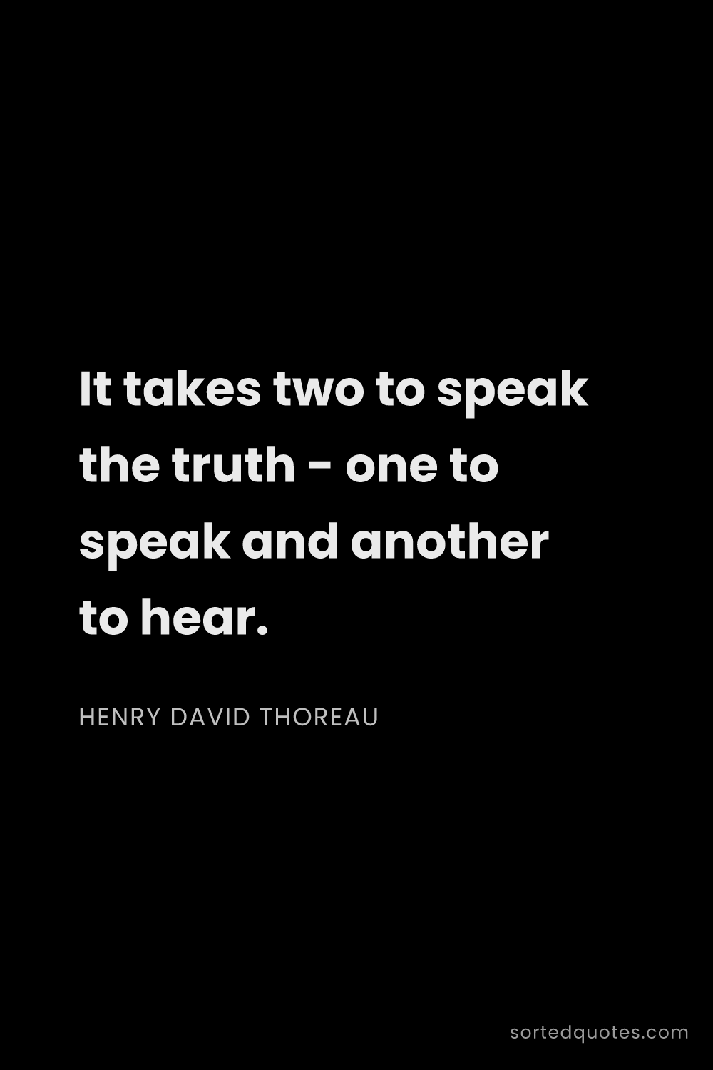 Quote by Henry David Thoreau: "It takes two to speak the truth - one to speak and..."