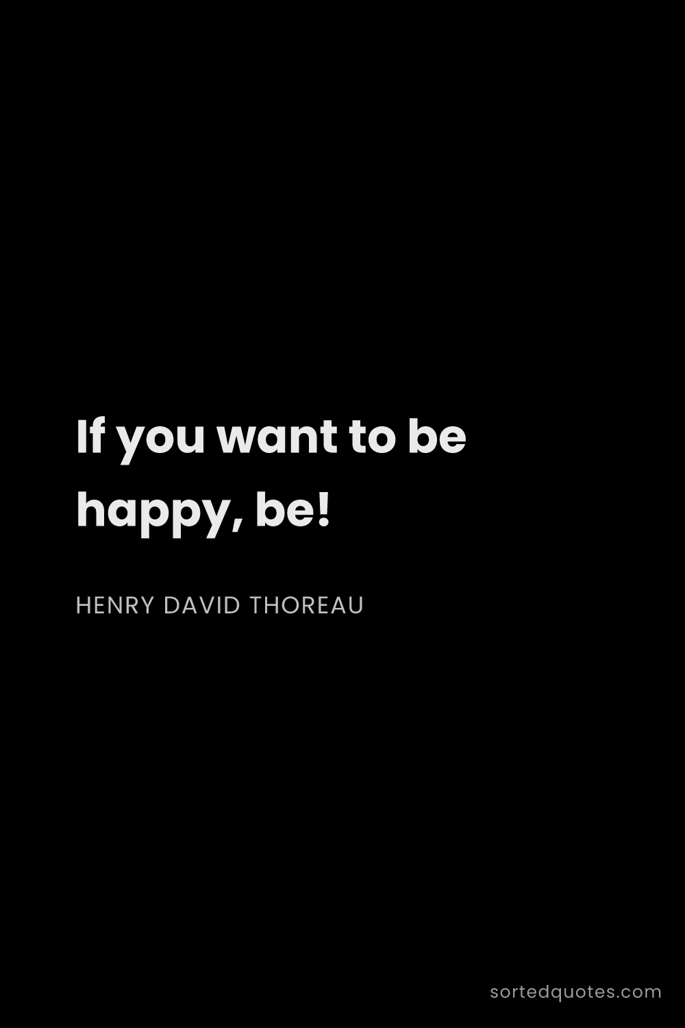 Quote by Henry David Thoreau: "If you want to be happy, be!..."