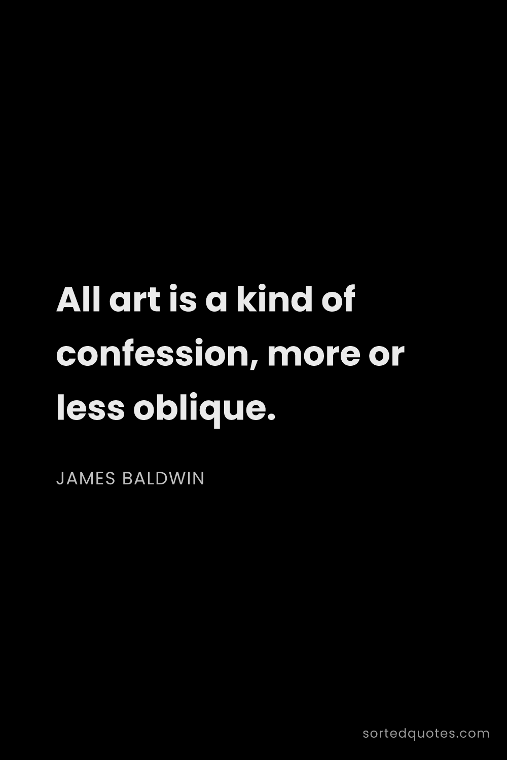 Quote by James Baldwin: "All art is a kind of confession, more or less obli..."