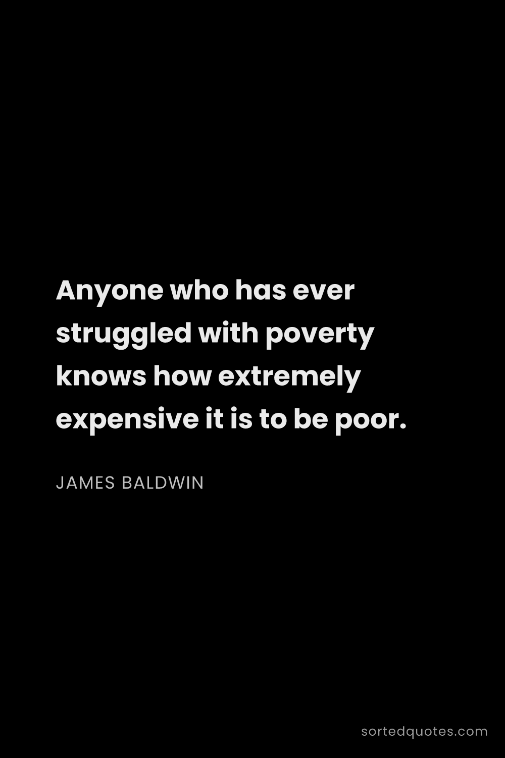 Quote by James Baldwin: "Anyone who has ever struggled with poverty knows h..."