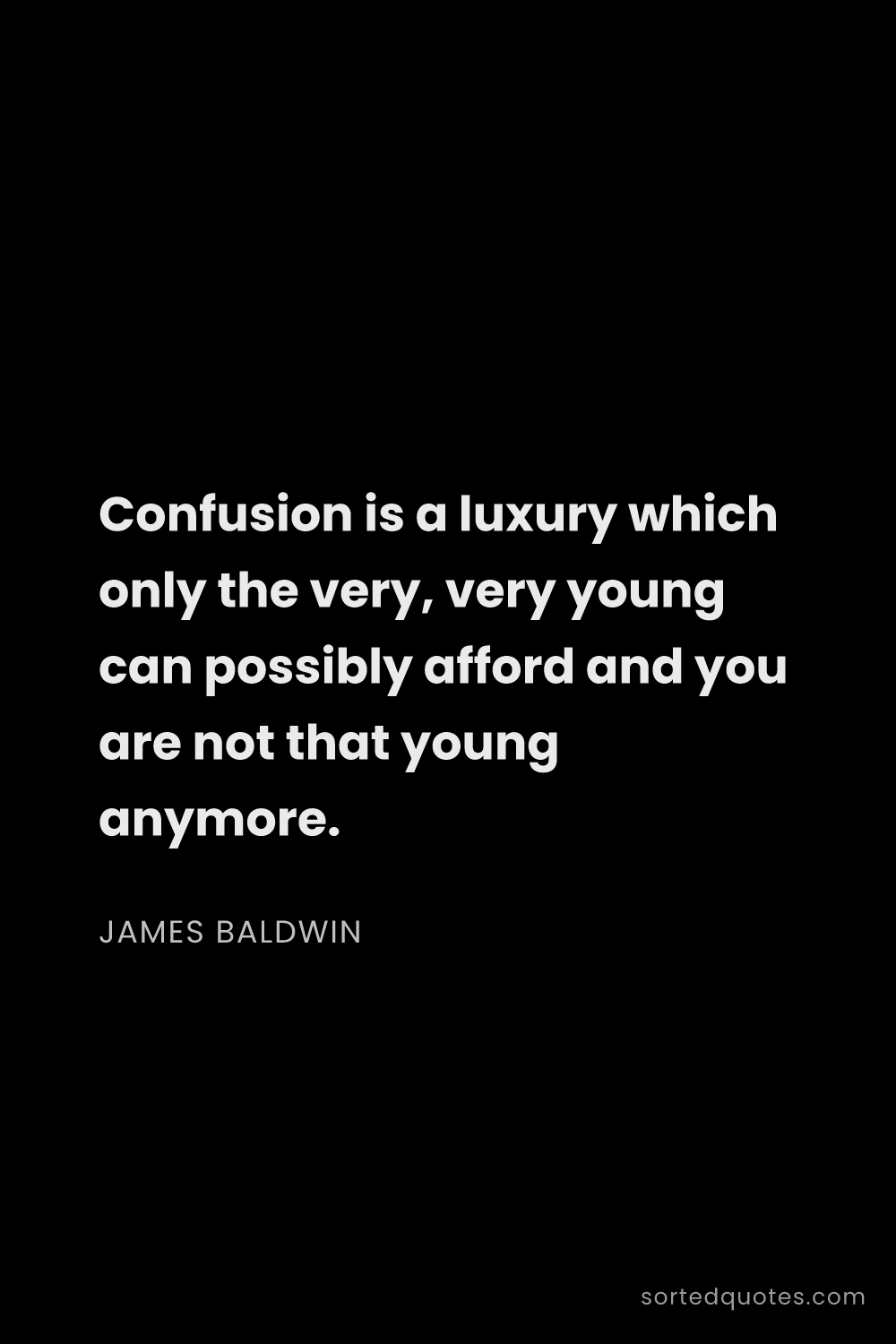 Quote by James Baldwin: "Confusion is a luxury which only the very, very yo..."