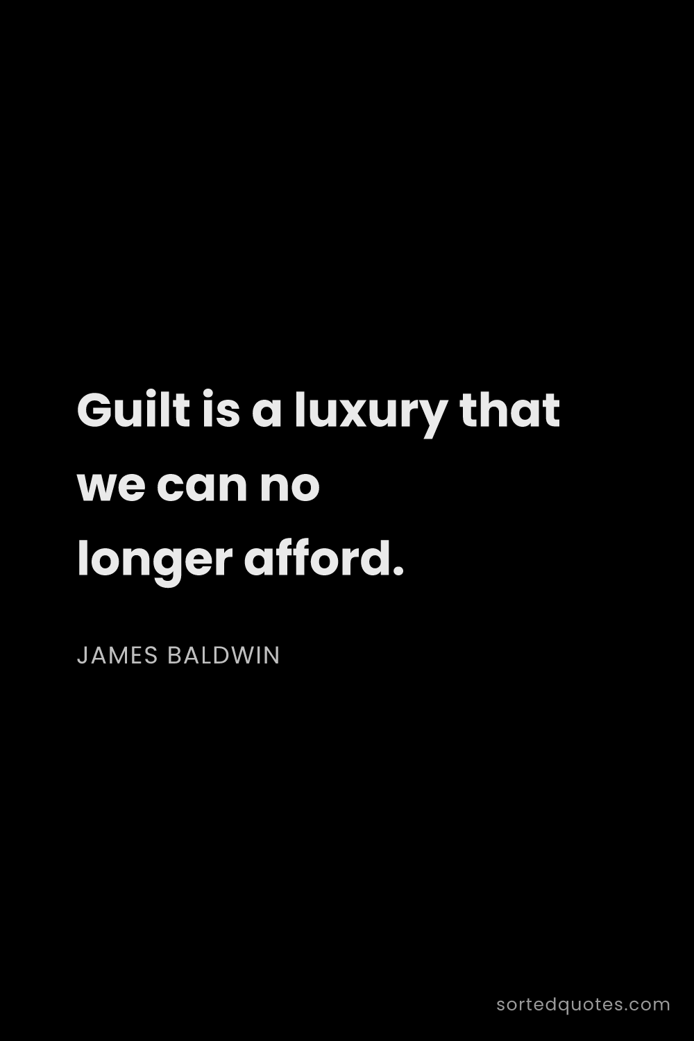 Quote by James Baldwin: "Guilt is a luxury that we can no longer afford...."