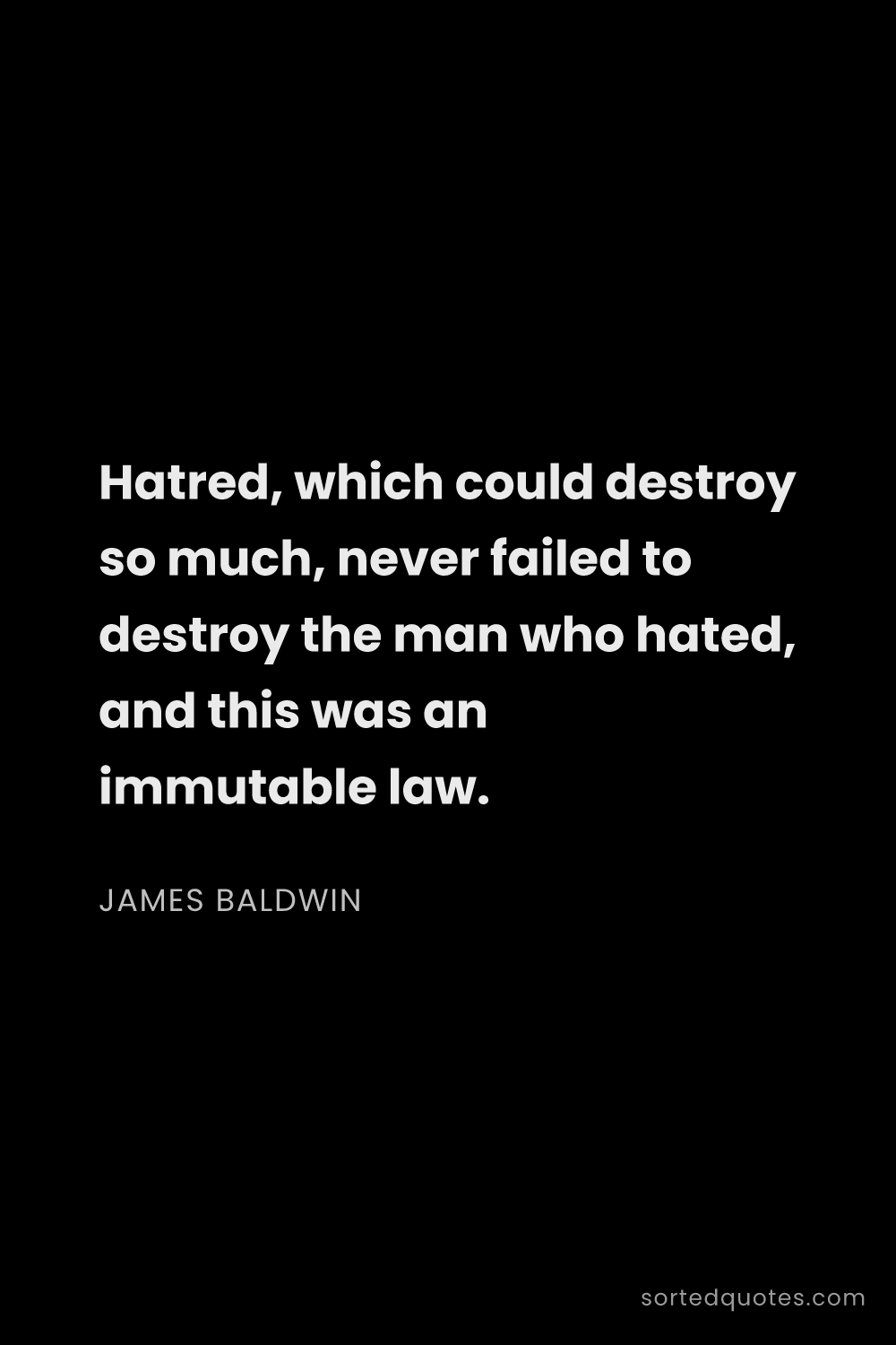 Quote by James Baldwin: "Hatred, which could destroy so much, never failed ..."