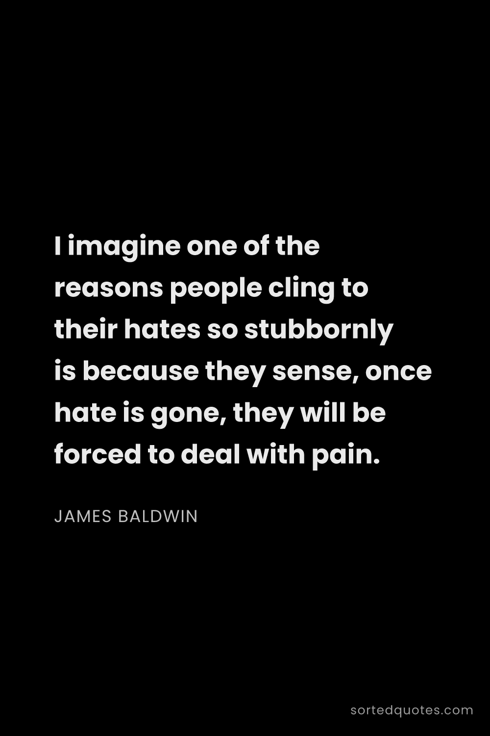 Quote by James Baldwin: "I imagine one of the reasons people cling to their..."