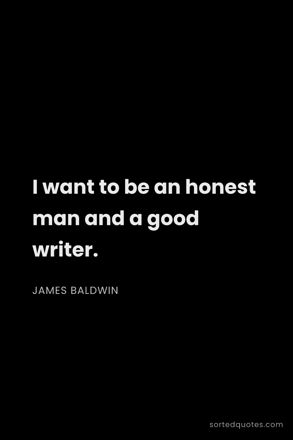Quote by James Baldwin: "I want to be an honest man and a good writer...."