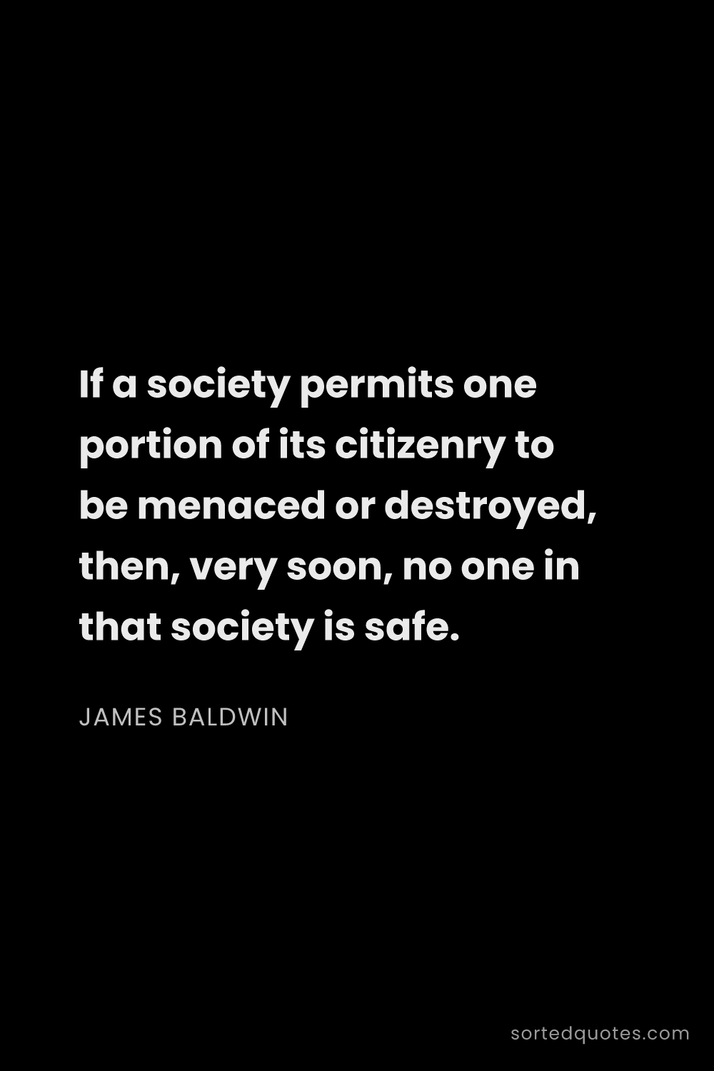 Quote by James Baldwin: "If a society permits one portion of its citizenry ..."
