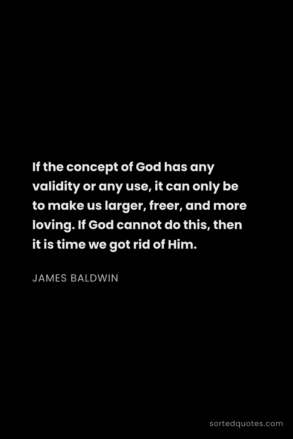Quote by James Baldwin: "If the concept of God has any validity or any use,..."