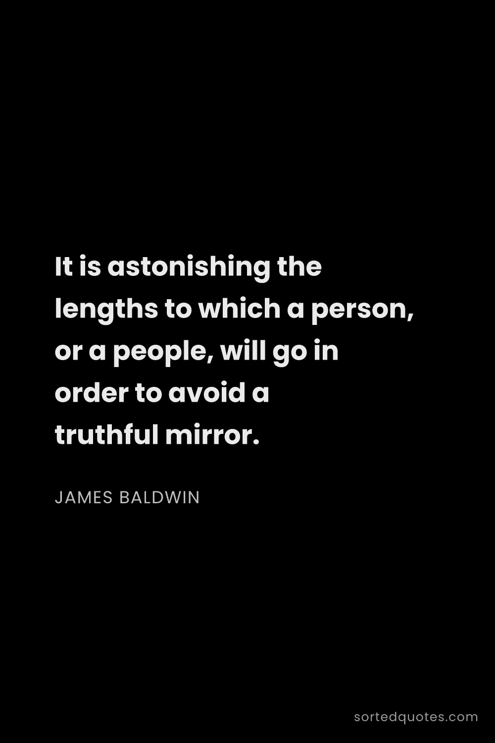 Quote by James Baldwin: "It is astonishing the lengths to which a person, o..."