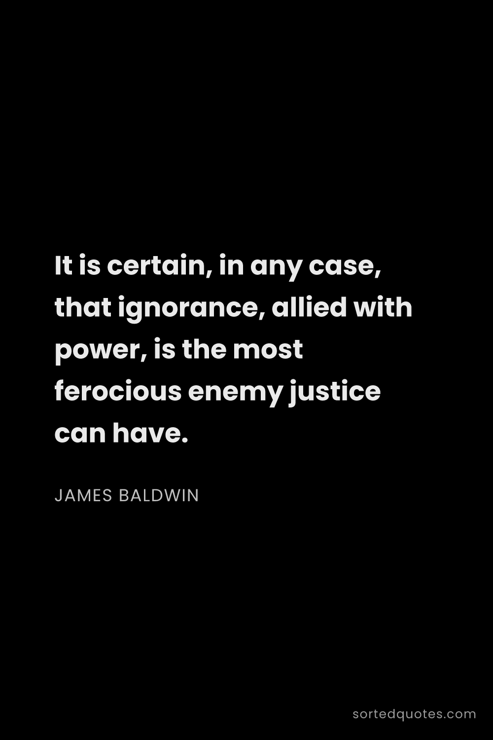 Quote by James Baldwin: "It is certain, in any case, that ignorance, allied..."