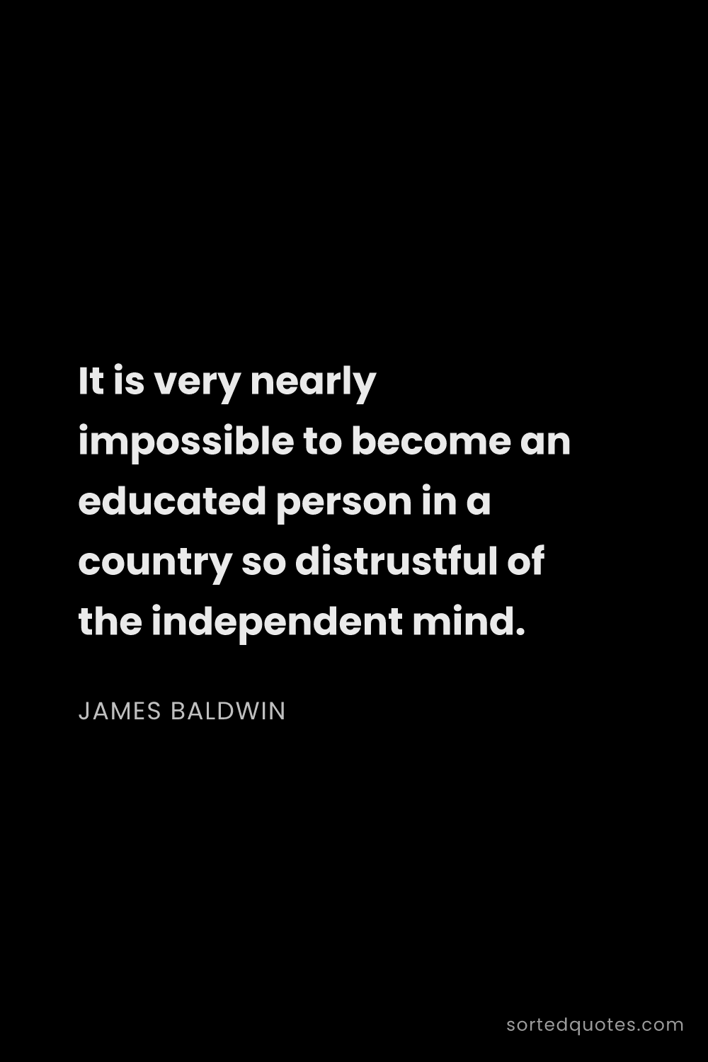 Quote by James Baldwin: "It is very nearly impossible to become an educated..."