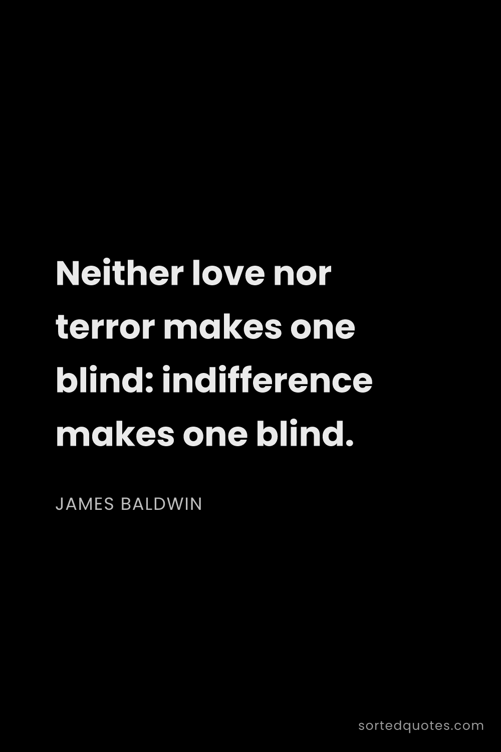 Quote by James Baldwin: "Neither love nor terror makes one blind: indiffere..."