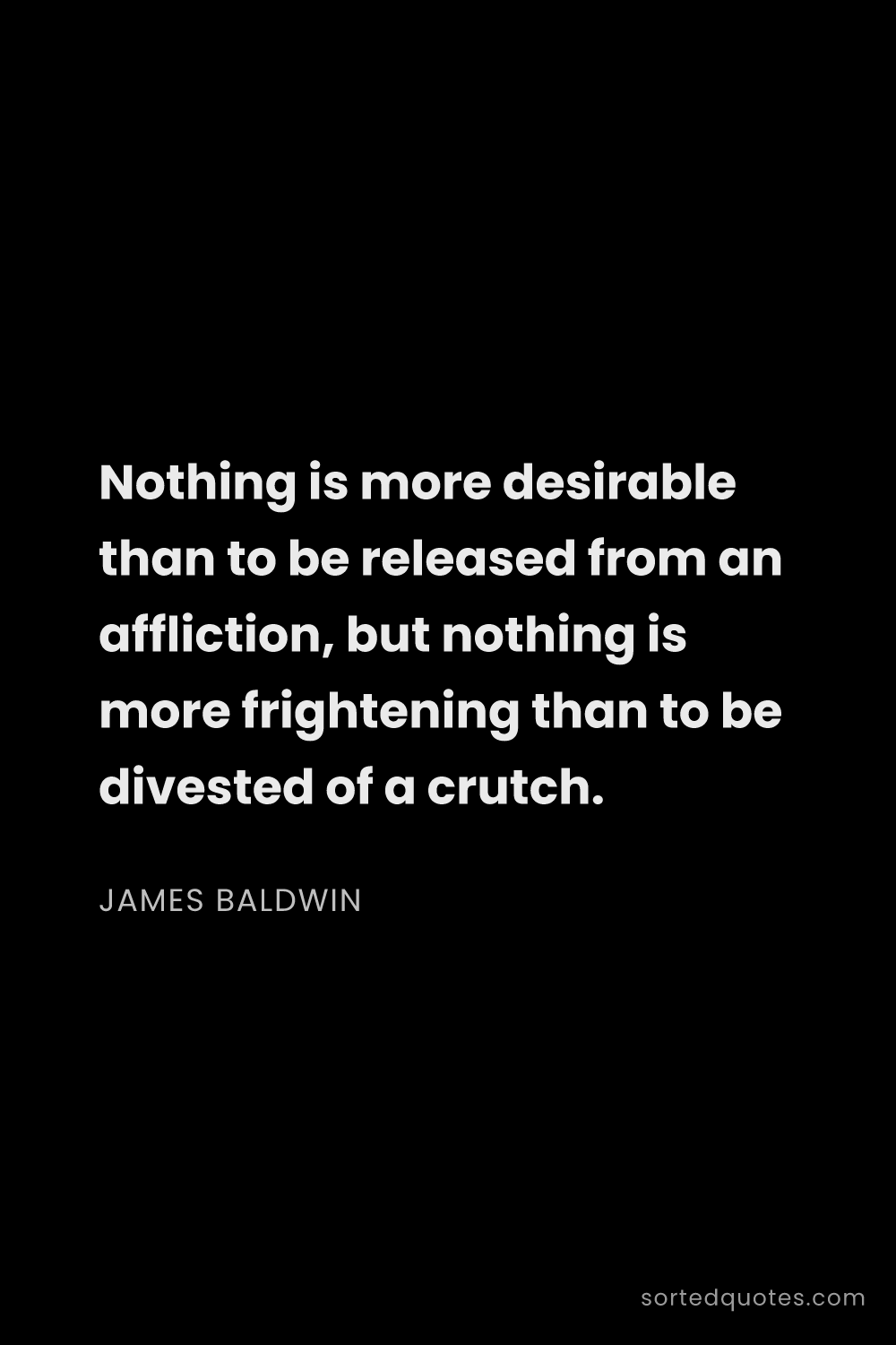 Quote by James Baldwin: "Nothing is more desirable than to be released from..."
