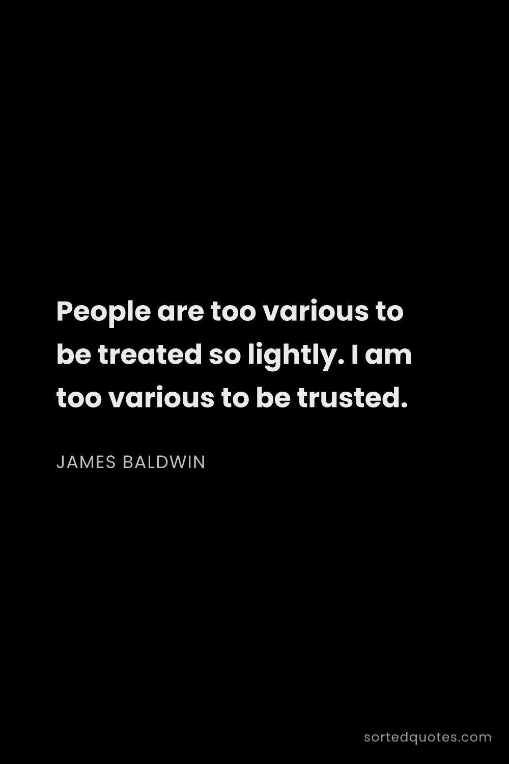 Quote by James Baldwin: "People are too various to be treated so lightly. I..."