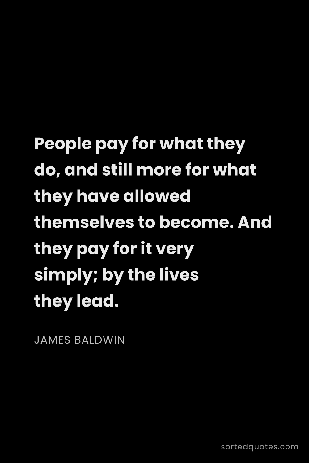 Quote by James Baldwin: "People pay for what they do, and still more for wh..."