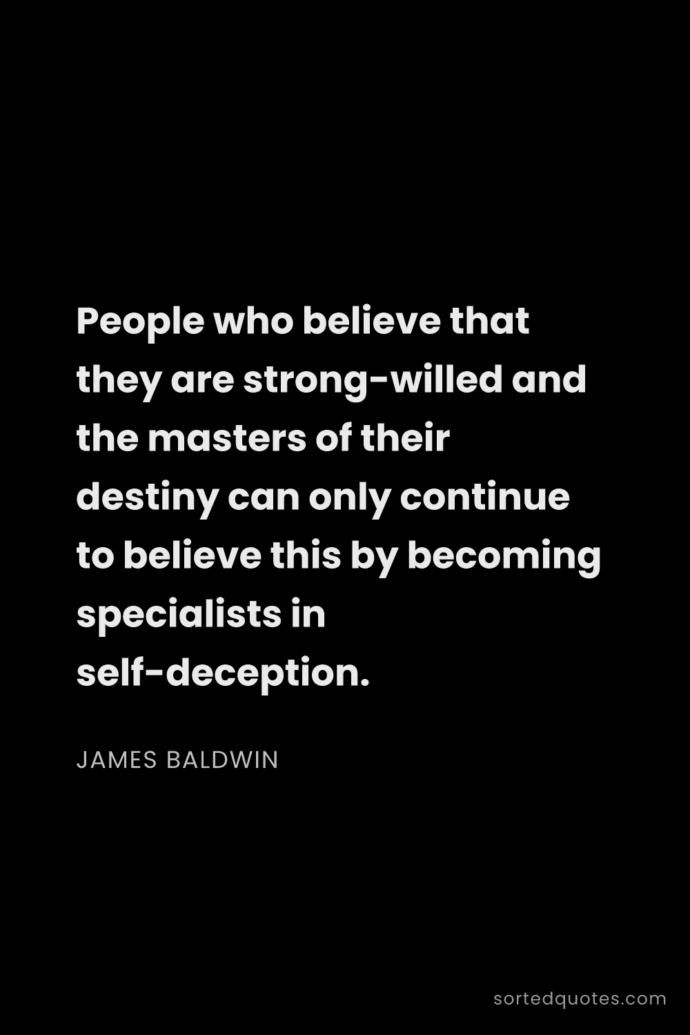 Quote by James Baldwin: "People who believe that they are strong-willed and..."