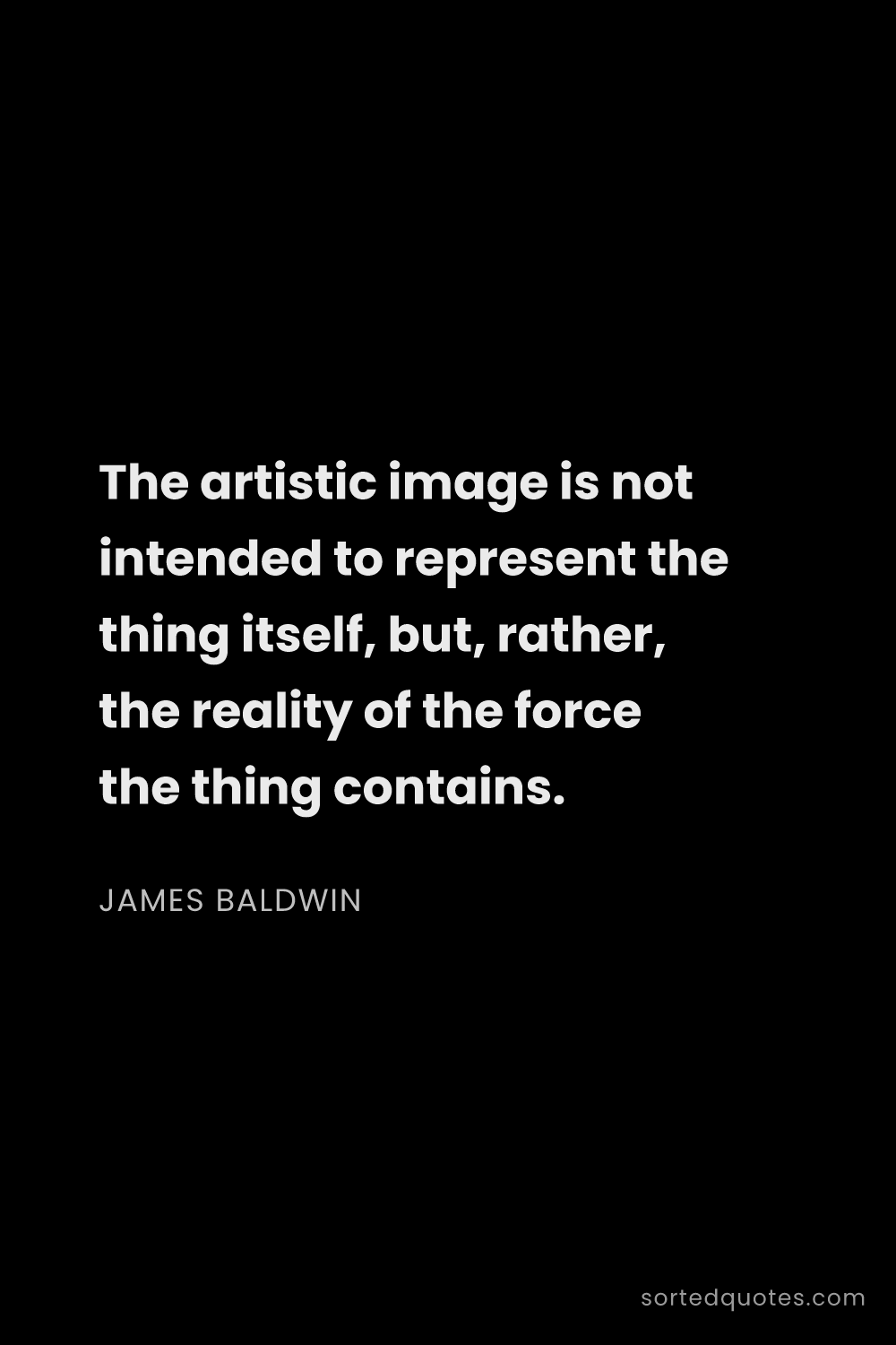 Quote by James Baldwin: "The artistic image is not intended to represent th..."