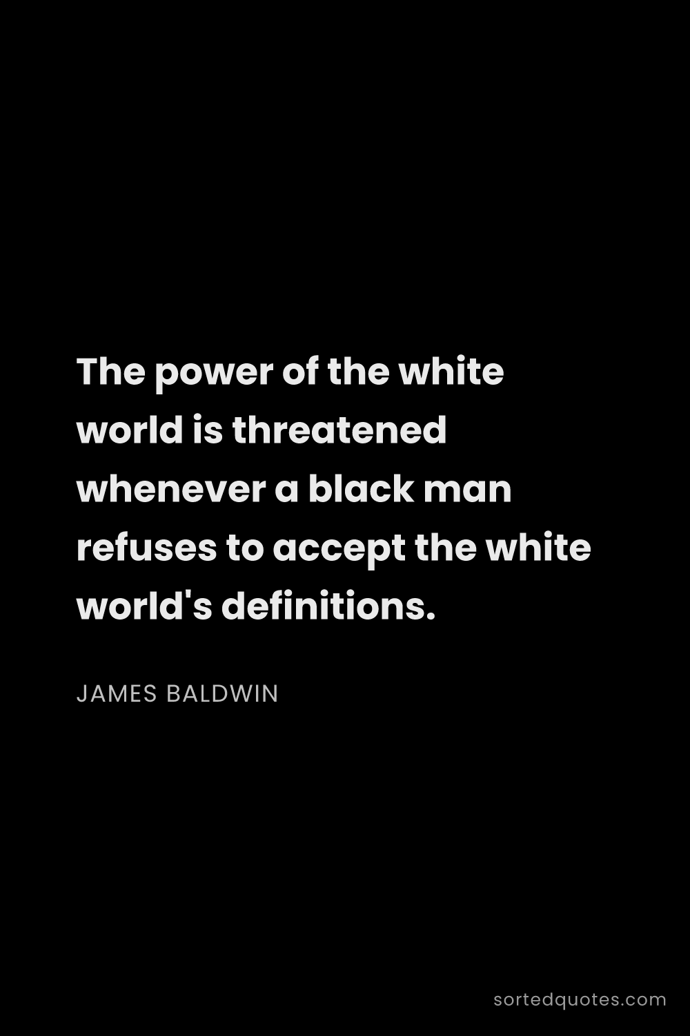 Quote by James Baldwin: "The power of the white world is threatened wheneve..."