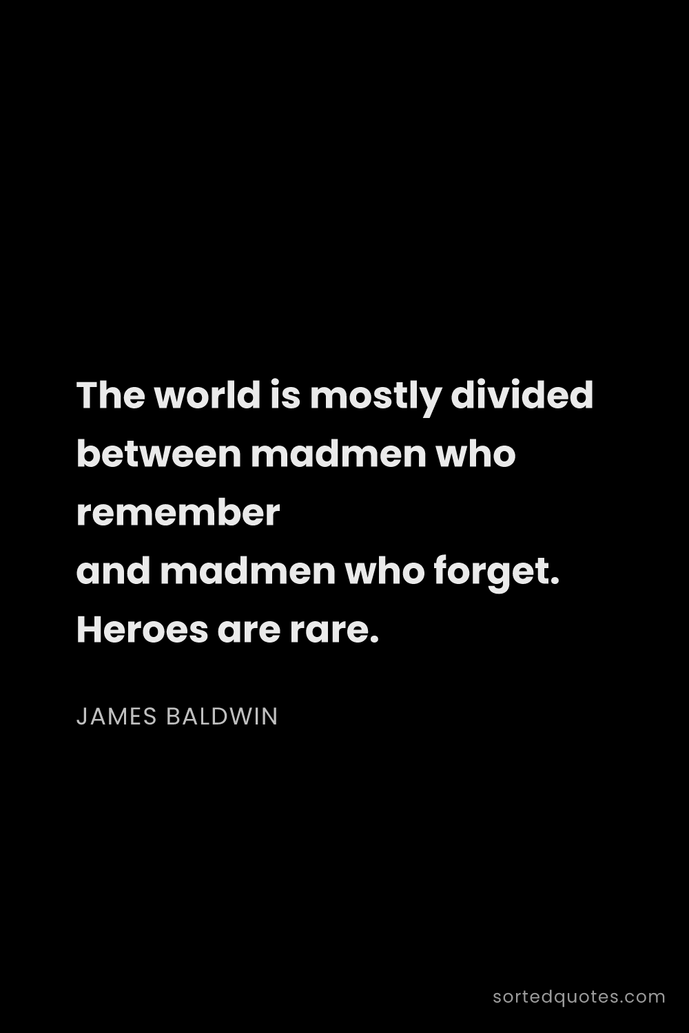 Quote by James Baldwin: "The world is mostly divided between madmen who rem..."