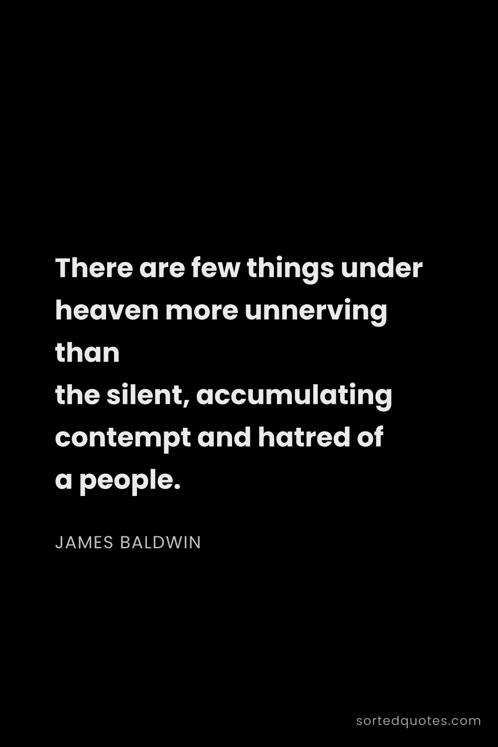 Quote by James Baldwin: "There are few things under heaven more unnerving t..."