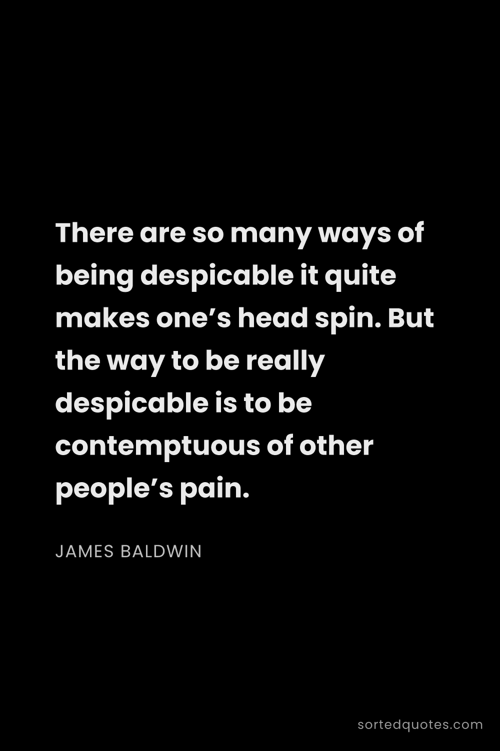 Quote by James Baldwin: "There are so many ways of being despicable it quit..."