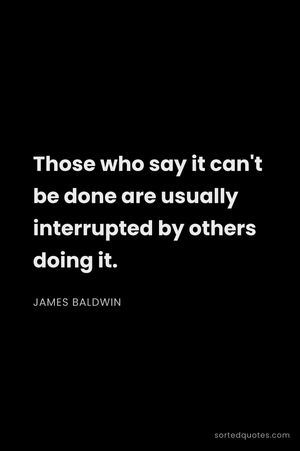 Quote by James Baldwin: "Those who say it can't be done are usually interru..."