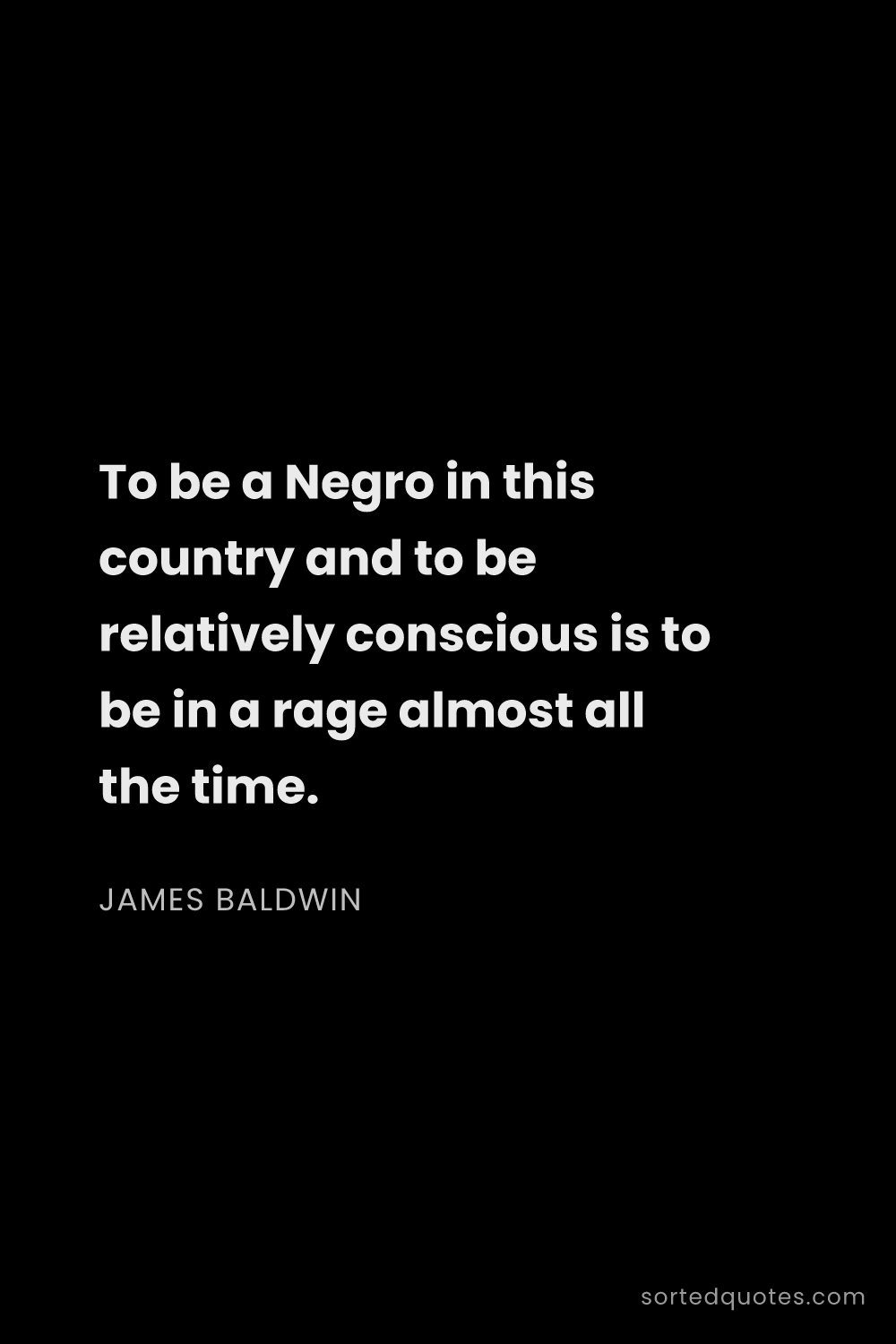 Quote by James Baldwin: "To be a Negro in this country and to be relatively..."