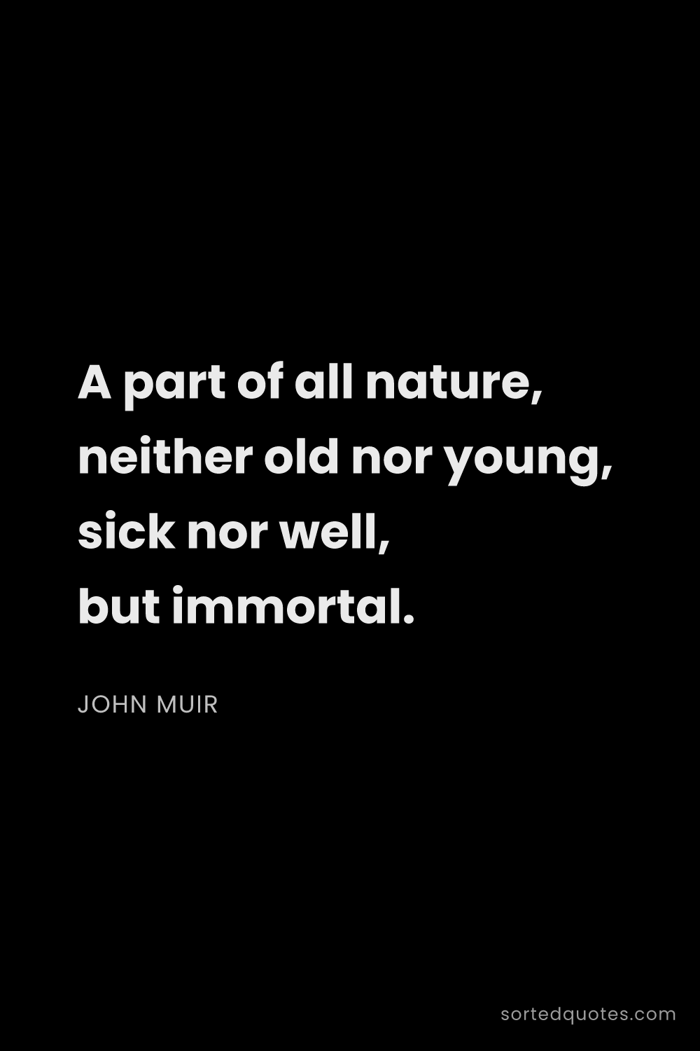 Quote by John Muir: "A part of all nature, neither old nor young, sick ..."