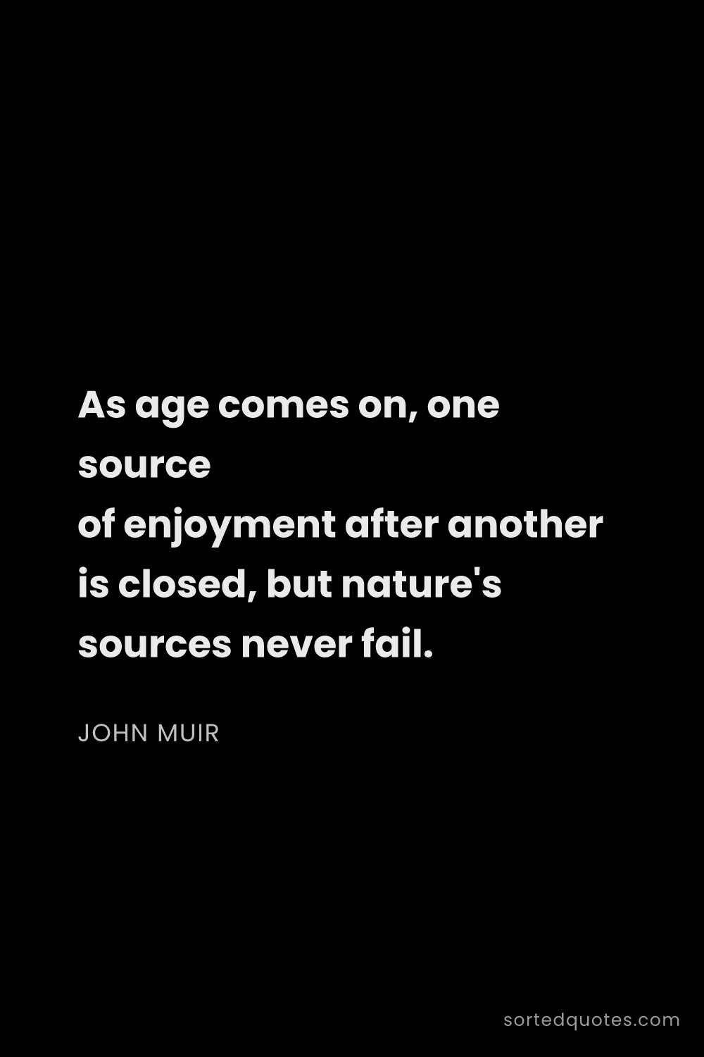 Quote by John Muir: "As age comes on, one source of enjoyment after ano..."