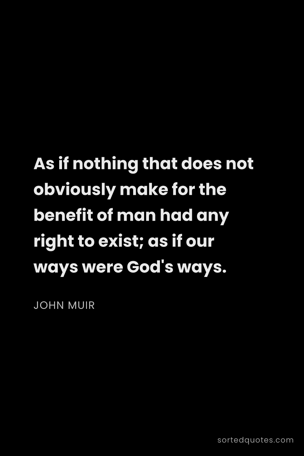 Quote by John Muir: "As if nothing that does not obviously make for the..."