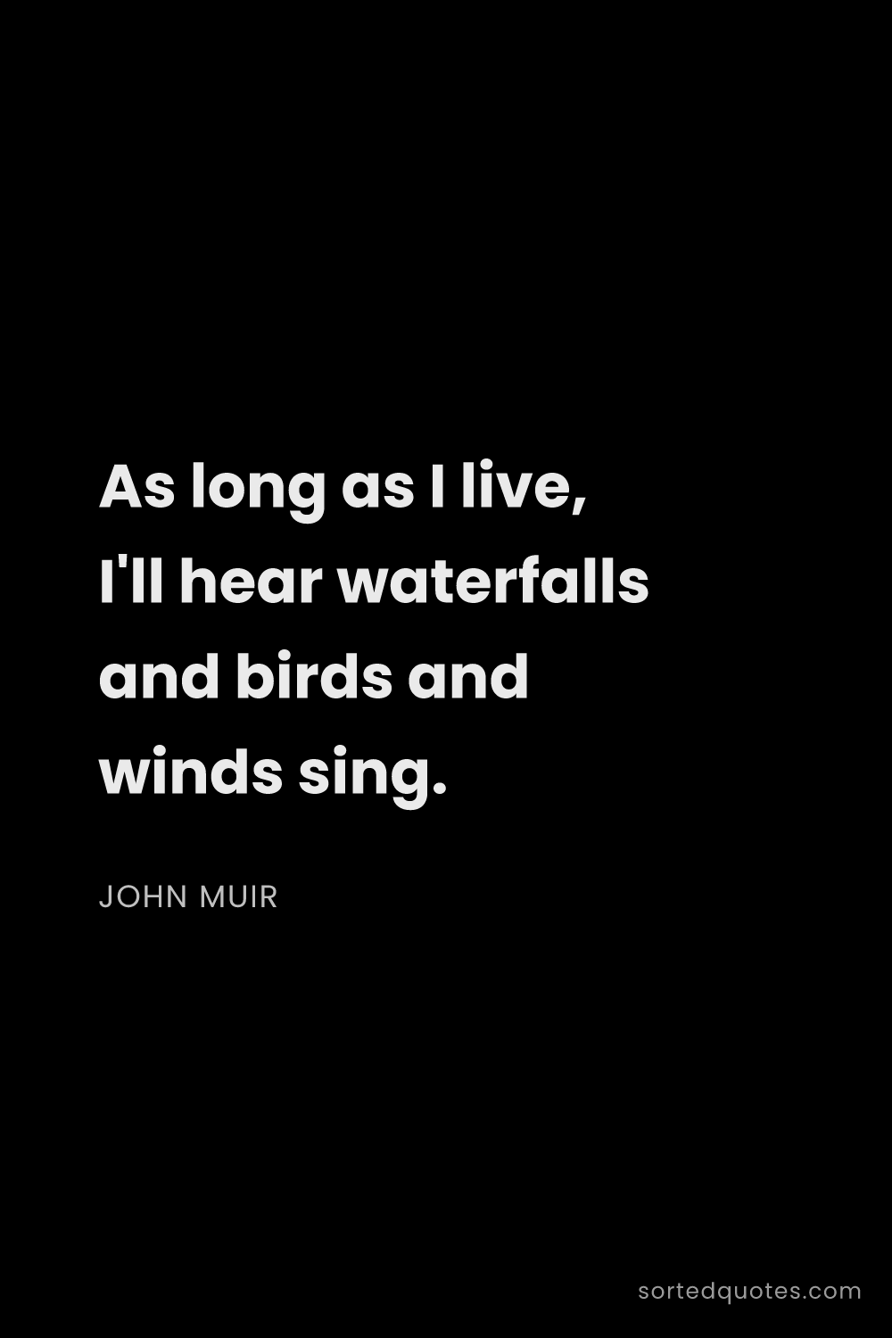 Quote by John Muir: "As long as I live, I'll hear waterfalls and birds ..."