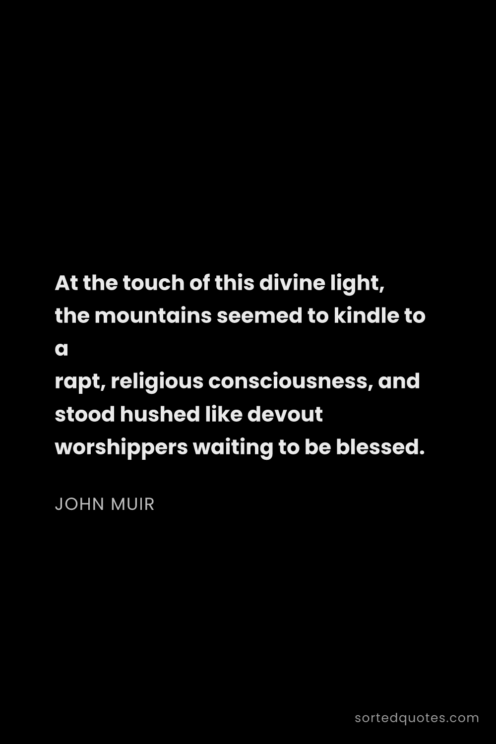 Quote by John Muir: "At the touch of this divine light, the mountains s..."