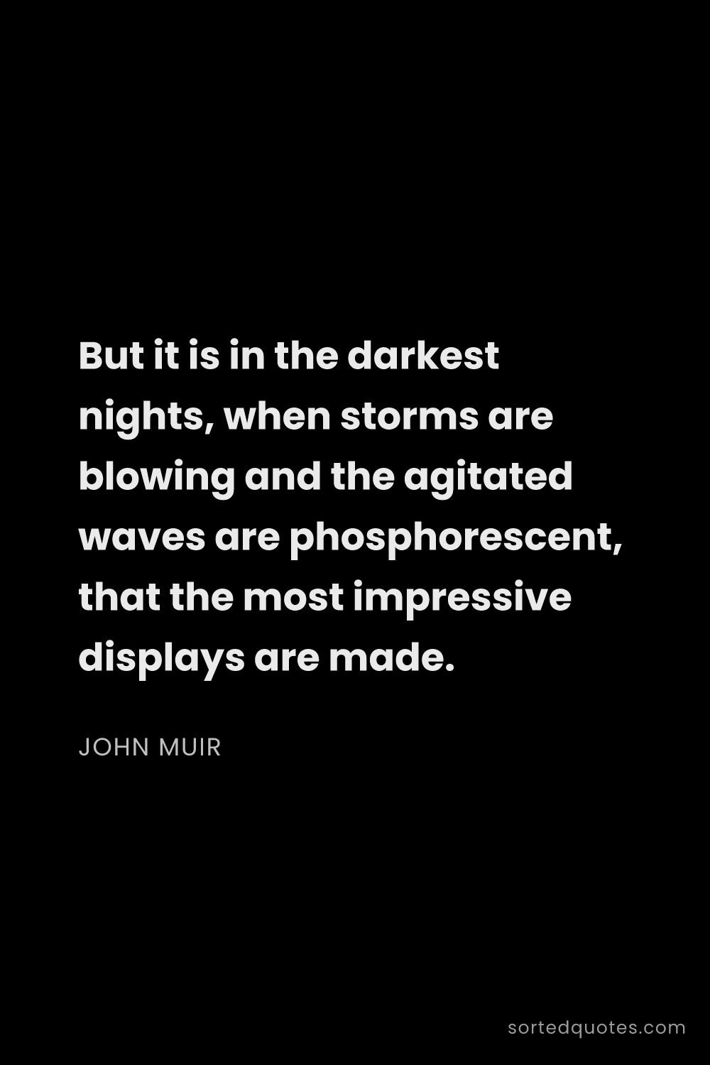 Quote by John Muir: "But it is in the darkest nights, when storms are b..."