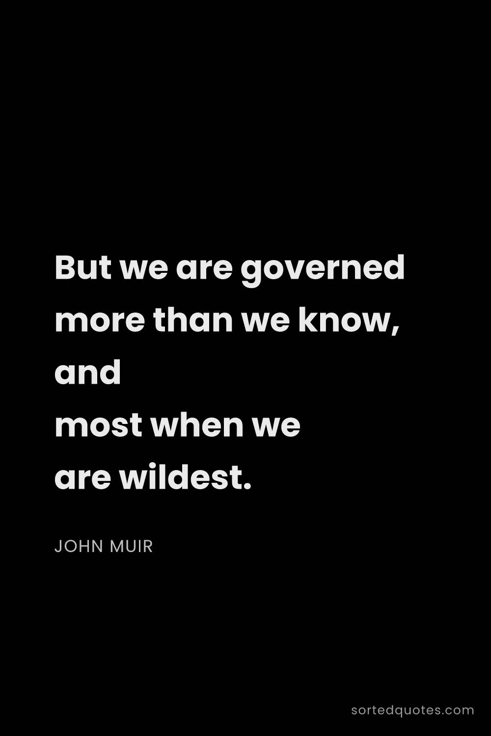 Quote by John Muir: "But we are governed more than we know, and most wh..."