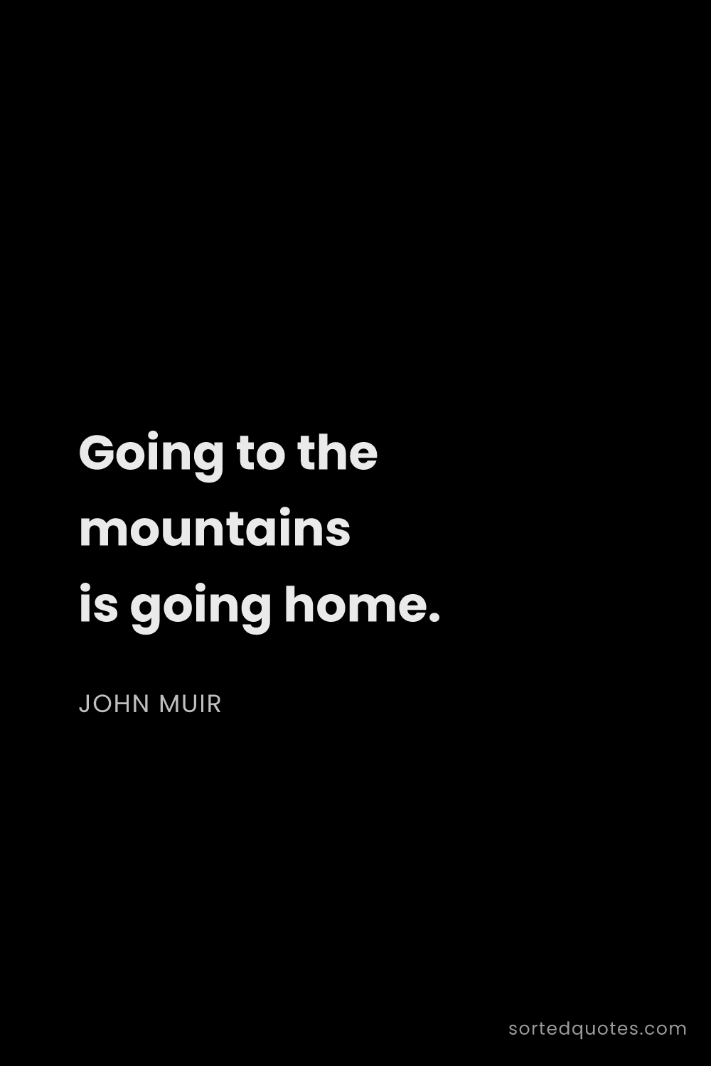 Quote by John Muir: "Going to the mountains is going home...."