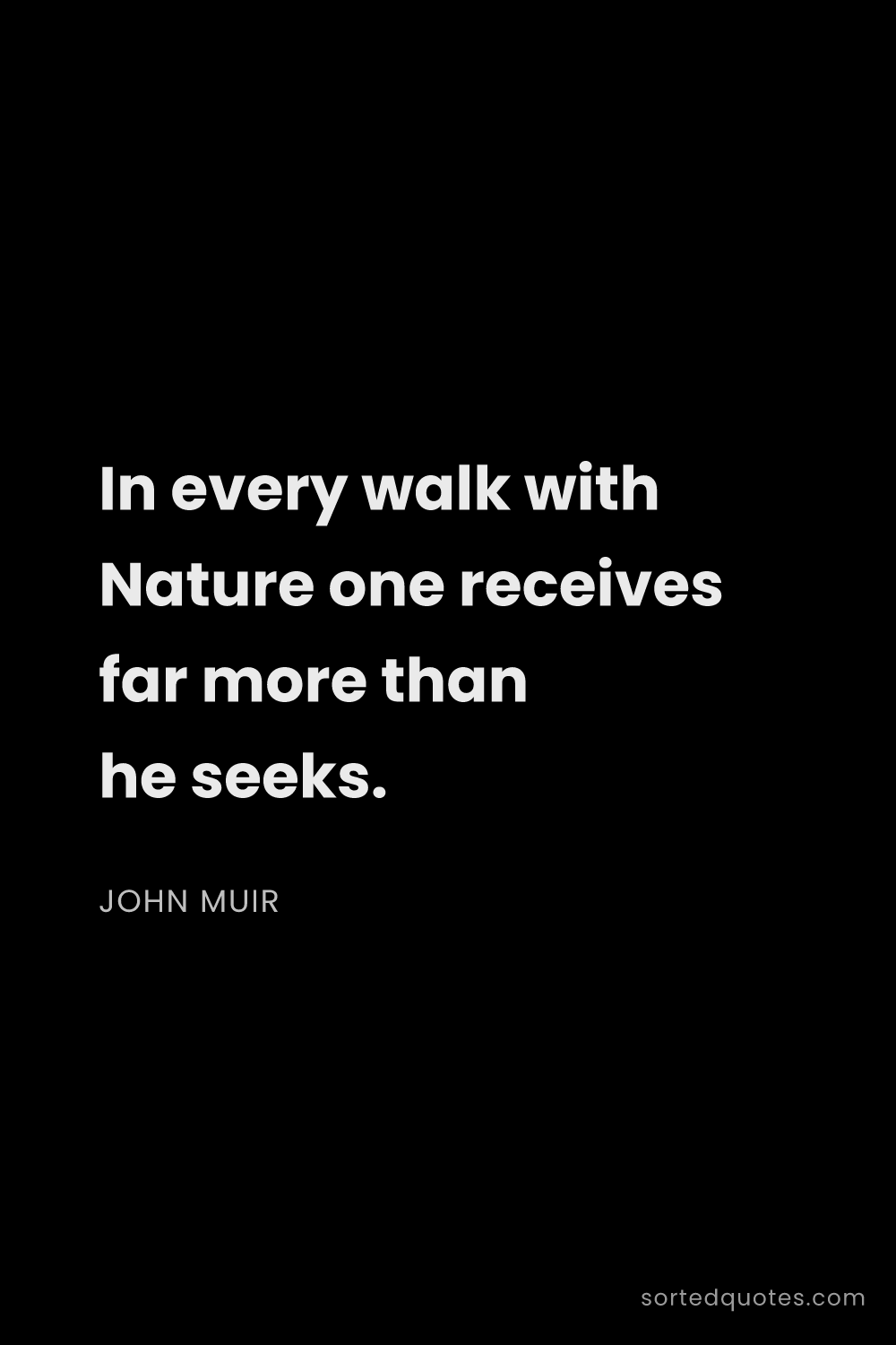 Quote by John Muir: "In every walk with Nature one receives far more th..."