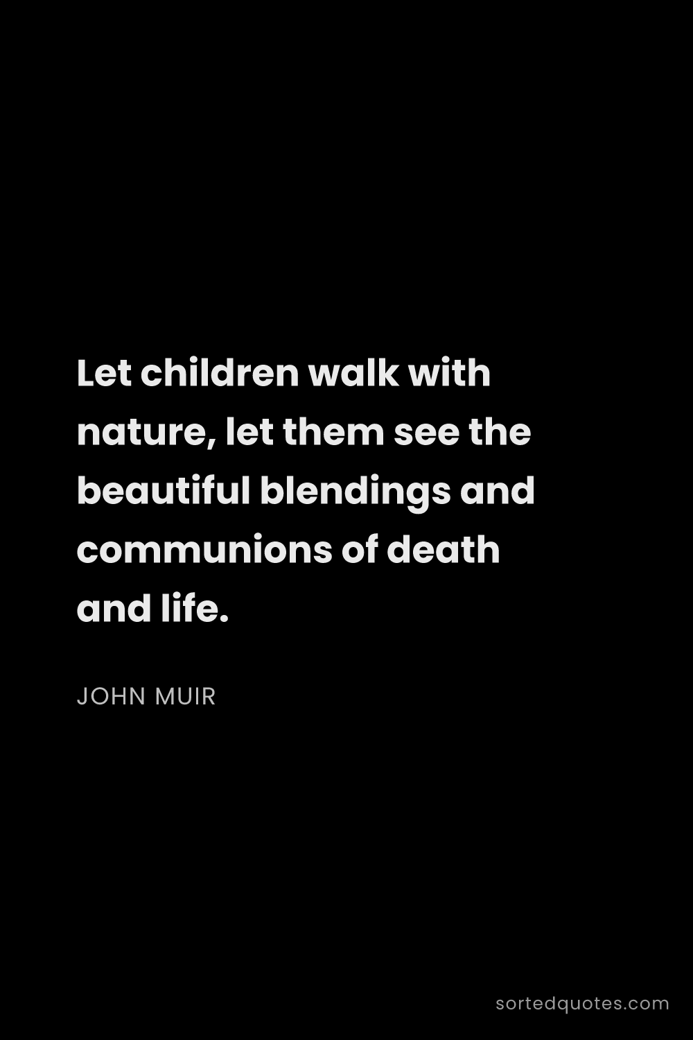 Quote by John Muir: "Let children walk with nature, let them see the be..."