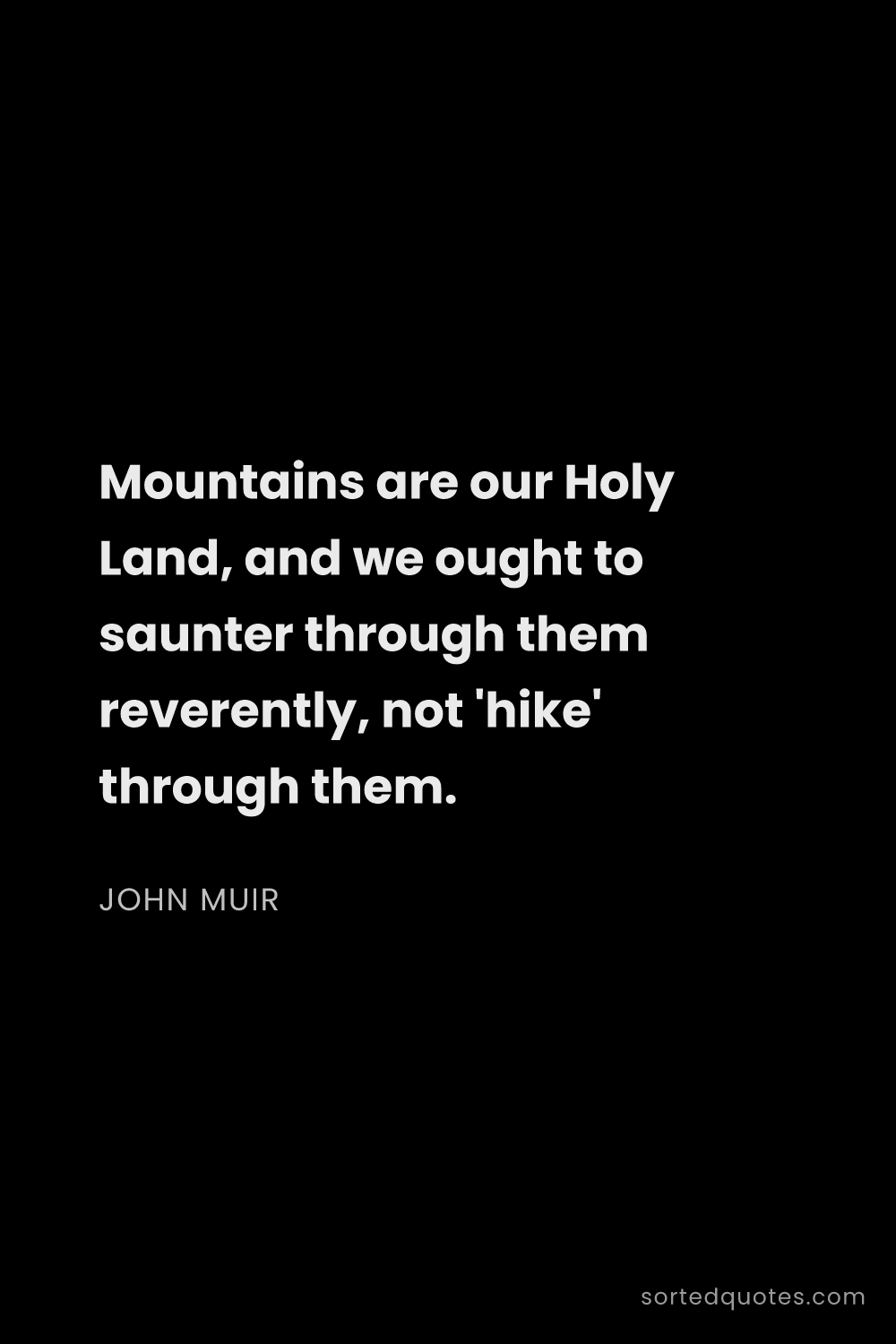 Quote by John Muir: "Mountains are our Holy Land, and we ought to saunt..."