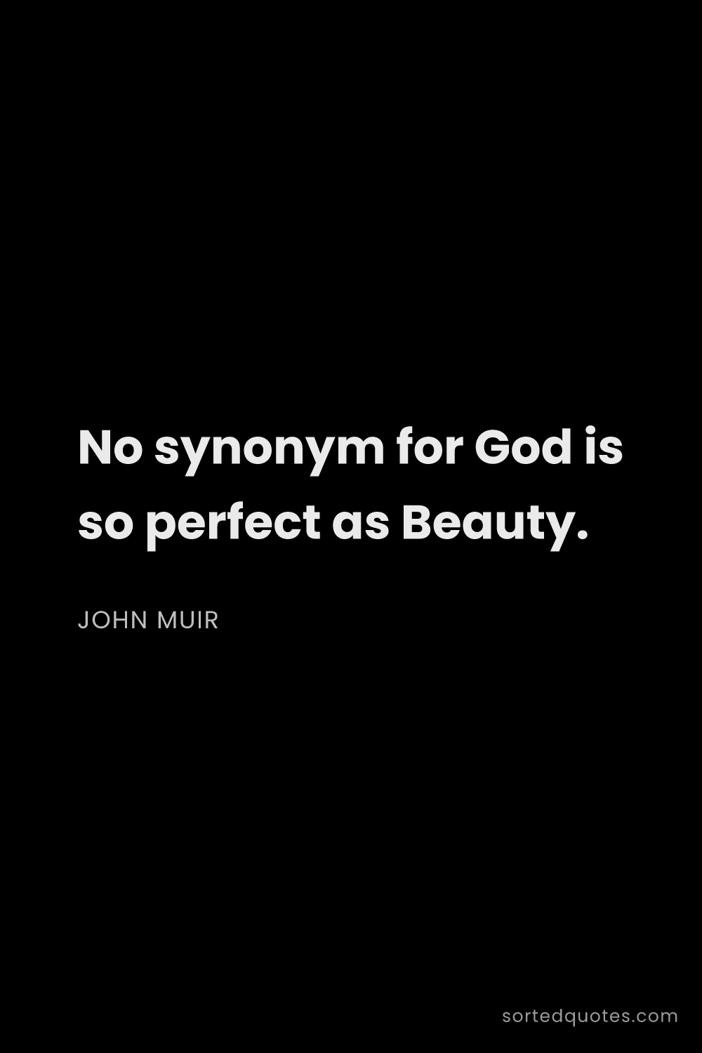 Quote by John Muir: "No synonym for God is so perfect as Beauty...."