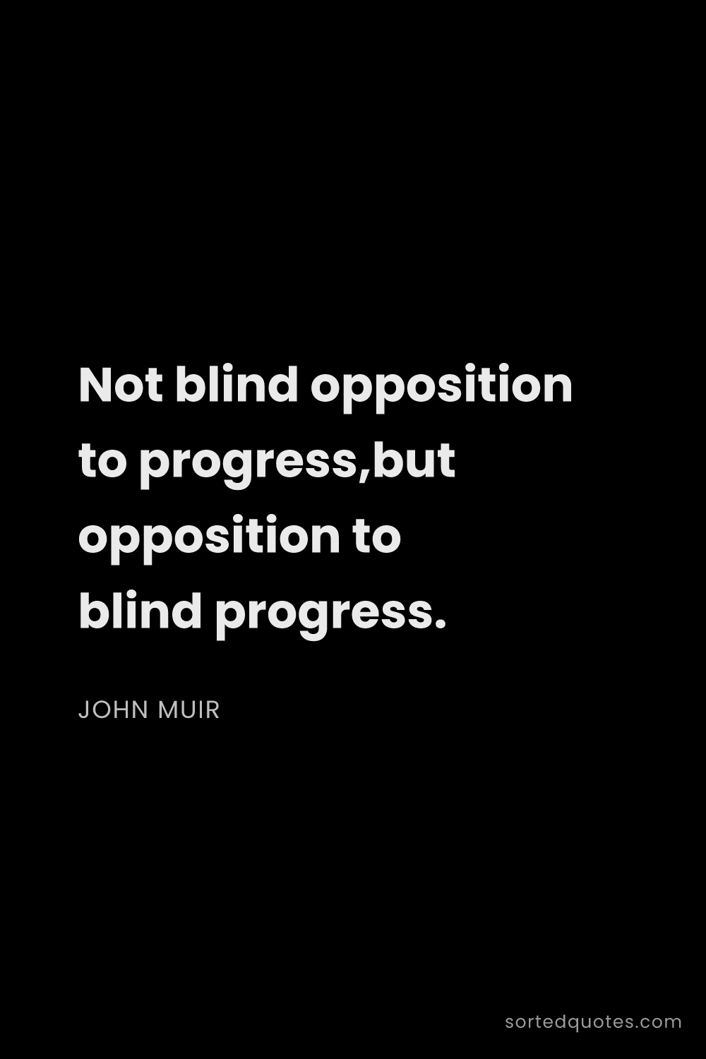 Quote by John Muir: "Not blind opposition to progress,but opposition to..."
