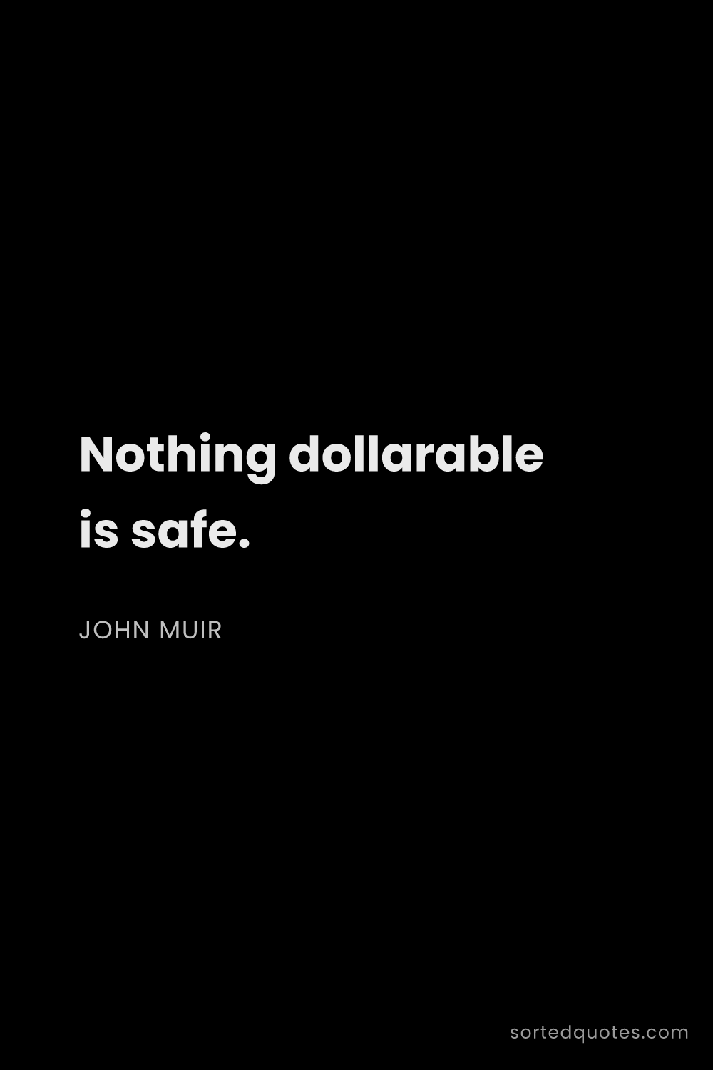 Quote by John Muir: "Nothing dollarable is safe...."