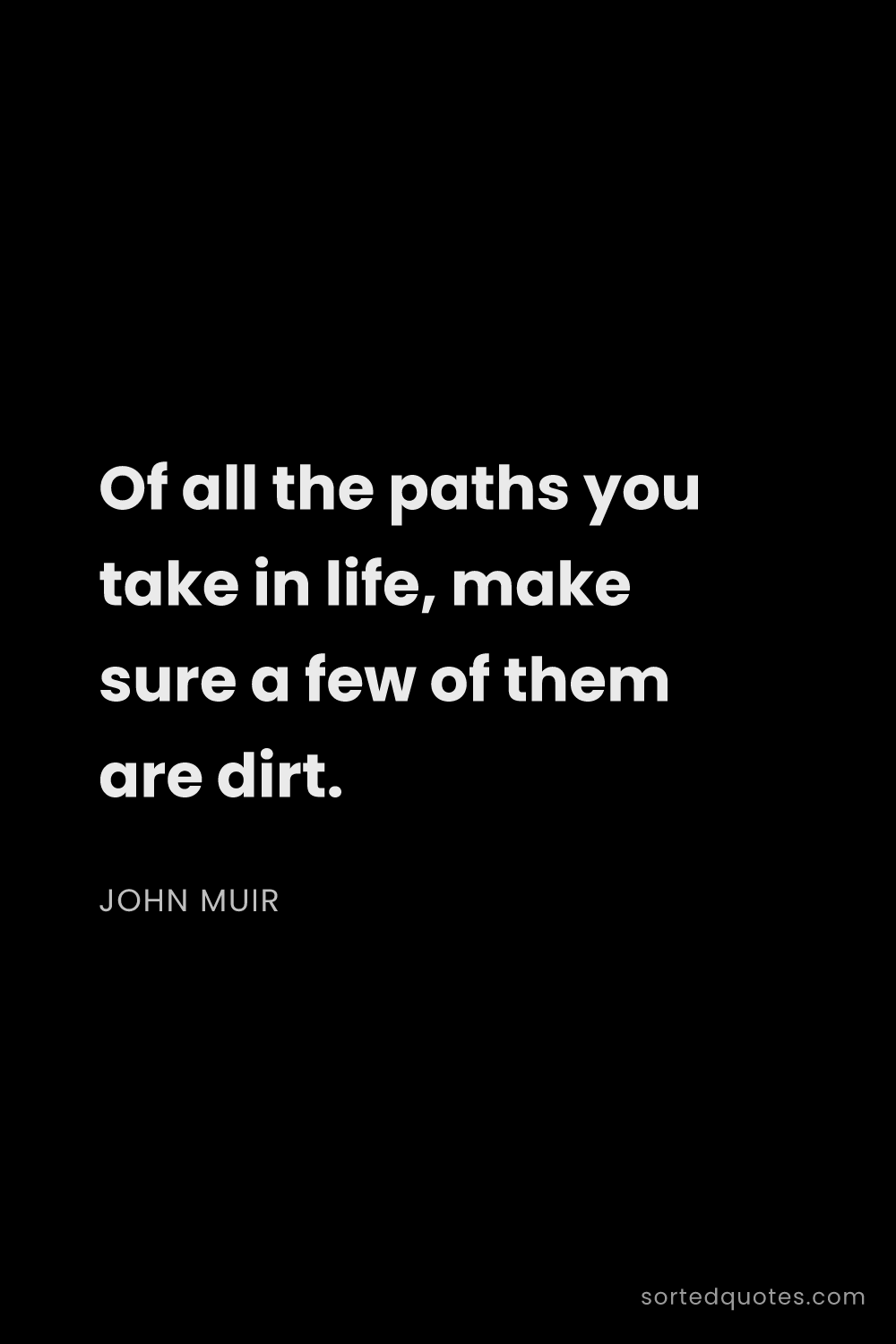 Quote by John Muir: "Of all the paths you take in life, make sure a few..."
