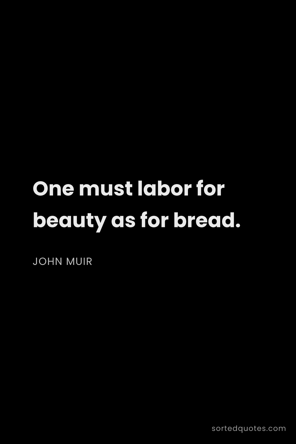 Quote by John Muir: "One must labor for beauty as for bread...."