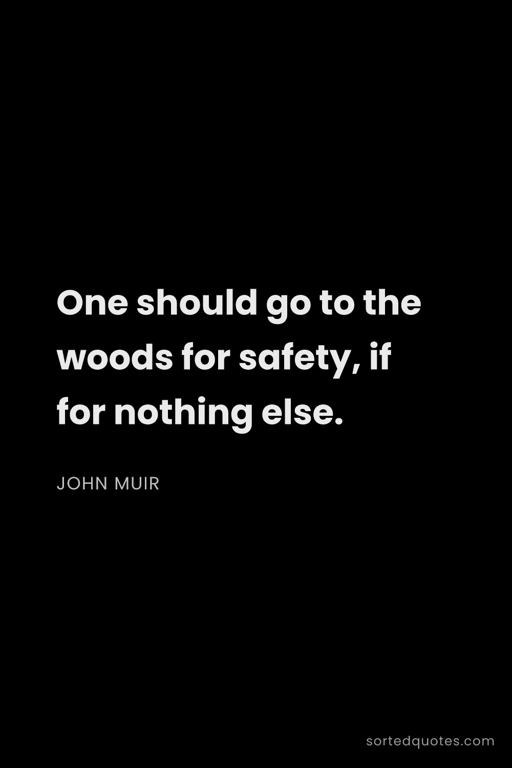 Quote by John Muir: "One should go to the woods for safety, if for noth..."