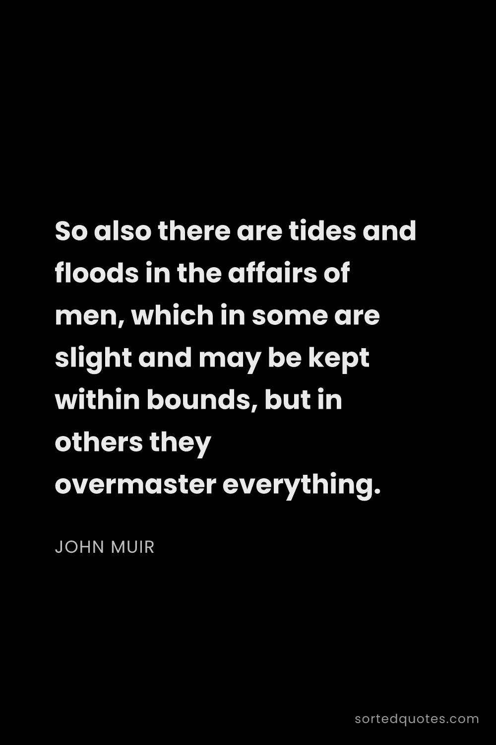 Quote by John Muir: "So also there are tides and floods in the affairs ..."