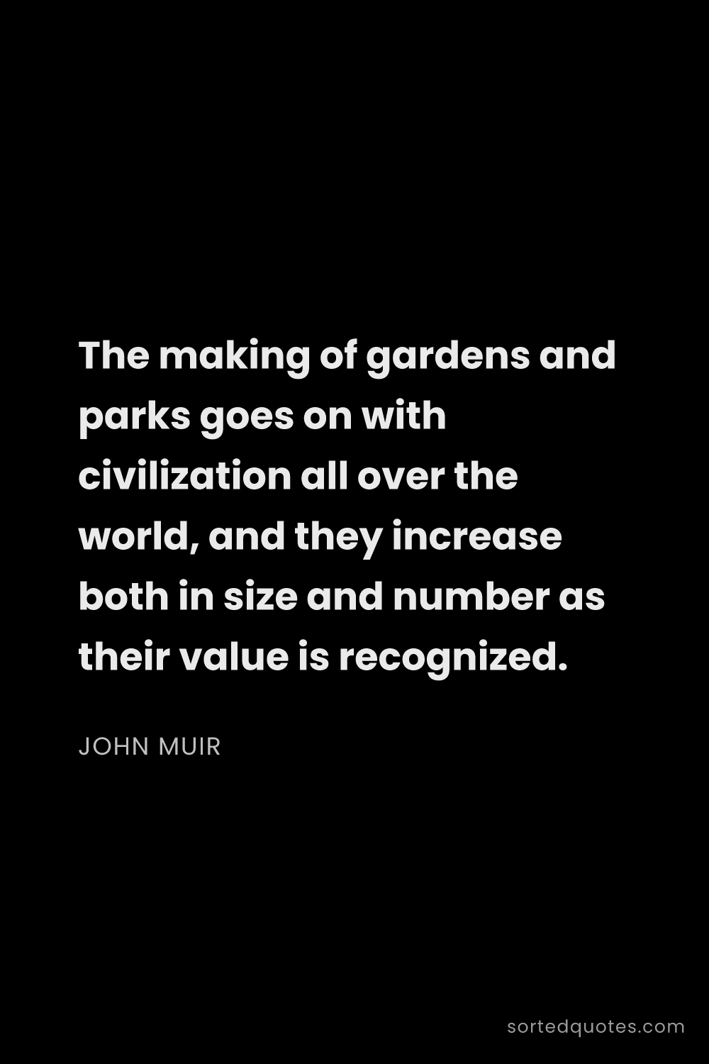 Quote by John Muir: "The making of gardens and parks goes on with civil..."